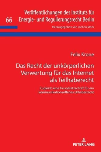 Cover image for Das Recht Der Unkoerperlichen Verwertung Fuer Das Internet ALS Teilhaberecht: Zugleich Eine Grundsatzschrift Fuer Ein Kommunikationsoffenes Urheberrecht