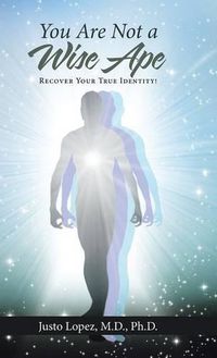 Cover image for You Are Not a Wise Ape: Recover Your True Identity!