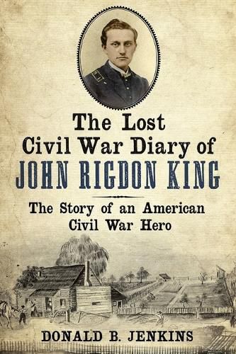 Cover image for The Lost Civil War Diary of Captain John Rigdon King: The Story of an American Civil War Hero