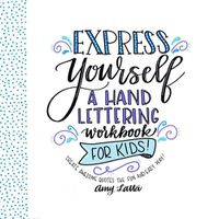 Cover image for Express Yourself: A Hand Lettering Workbook for Kids: Create Awesome Quotes the Fun & Easy Way!