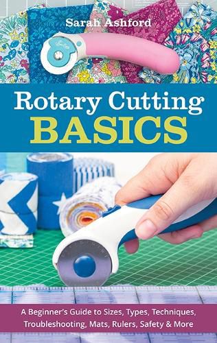 Cover image for Rotary Cutting Basics: A Beginner's Guide to Sizes, Types, Techniques, Troubleshooting, MATS, Rulers, Safety & More