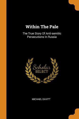 Cover image for Within the Pale: The True Story of Anti-Semitic Persecutions in Russia