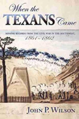 Cover image for When the Texans Came: Missing Records from the Civil War in the Southwest, 1861-1862