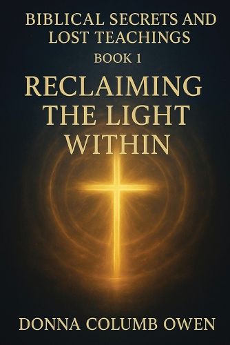 Cover image for Biblical Secrets and Lost Teachings Book 1 Reclaiming the Light Within