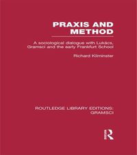 Cover image for Praxis and Method: A sociological dialogue with Lukacs, Gramsci and the early Frankfurt School