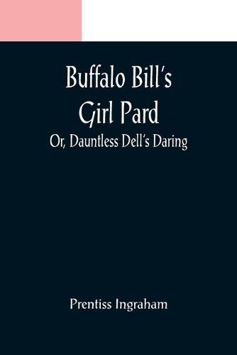 Cover image for Buffalo Bill's Girl Pard; Or, Dauntless Dell's Daring