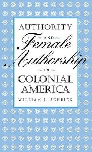 Cover image for Authority and Female Authorship in Colonial America