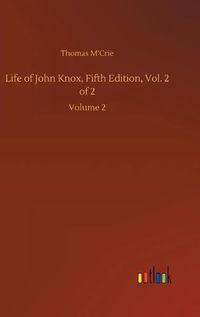 Cover image for Life of John Knox, Fifth Edition, Vol. 2 of 2: Volume 2