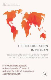 Cover image for Higher Education in Vietnam: Flexibility, Mobility and Practicality in the Global Knowledge Economy