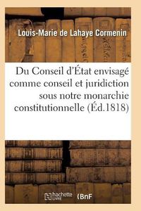 Cover image for Du Conseil d'Etat Envisage Comme Conseil Et Comme Juridiction Sous Notre Monarchie Constitutionnelle