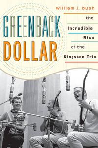 Cover image for Greenback Dollar: The Incredible Rise of The Kingston Trio