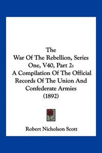 Cover image for The War of the Rebellion, Series One, V40, Part 2: A Compilation of the Official Records of the Union and Confederate Armies (1892)