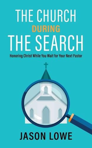 Cover image for The Church During the Search: Honoring Christ While You Wait for Your Next Pastor