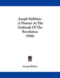 Cover image for Joseph Stebbins: A Pioneer at the Outbreak of the Revolution (1916)