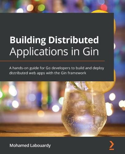 Cover image for Building Distributed Applications in Gin: A hands-on guide for Go developers to build and deploy distributed web apps with the Gin framework