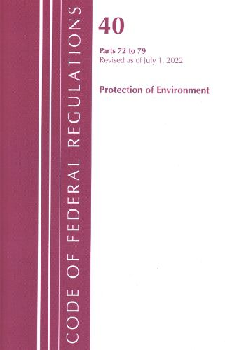 Cover image for Code of Federal Regulations, Title 40 Protection of the Environment 72-79, Revised as of July 1, 2022