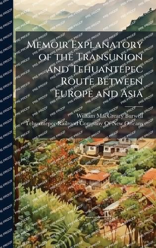Cover image for Memoir Explanatory of the Transunion and Tehuantepec Route Between Europe and Asia