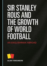 Cover image for Sir Stanley Rous and the Growth of World Football: An Englishman Abroad