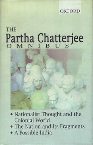 The Partha Chatterjee Omnibus: Comprising Nationalist Thought and the Colonial World, The Nation and its Fragments, and A Possible India