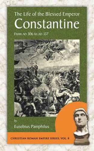 Cover image for The Life of the Blessed Emperor Constantine: From Ad 306 to Ad 337