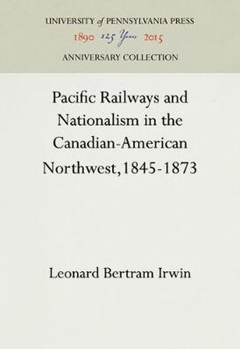 Cover image for Pacific Railways and Nationalism in the Canadian-American Northwest, 1845-1873