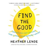 Cover image for Find the Good: Unexpected Life Lessons from a Small-Town Obituary Writer.