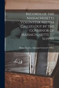 Cover image for Records of the Massachusetts Volunteer Militia Called out by the Governor of Massachusetts to Suppre