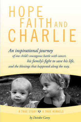 Cover image for Hope, Faith and Charlie: An Inspirational Journey of a Child's Courageous Battle with Cancer, His Family's Fight to Save His Life, and the Blessings That Happened Along the Way