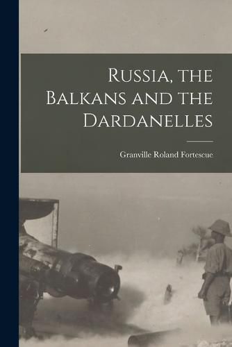 Cover image for Russia, the Balkans and the Dardanelles