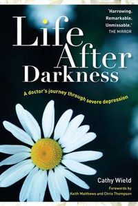 Cover image for Life After Darkness: A doctor's journey through severe depression