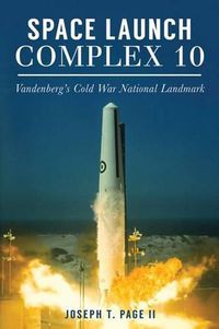 Cover image for Space Launch Complex 10: Vandenberg's Cold War National Landmark