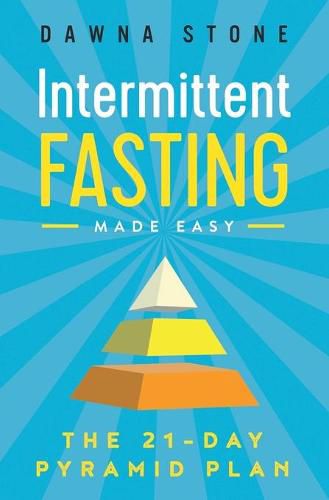 Cover image for Intermittent Fasting Made Easy: The 21-Day Pyramid Plan