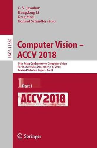 Cover image for Computer Vision - ACCV 2018: 14th Asian Conference on Computer Vision, Perth, Australia, December 2-6, 2018, Revised Selected Papers, Part I