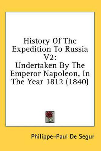 Cover image for History of the Expedition to Russia V2: Undertaken by the Emperor Napoleon, in the Year 1812 (1840)