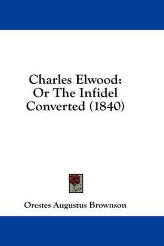 Charles Elwood: Or the Infidel Converted (1840)