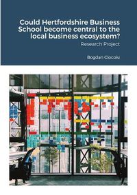 Cover image for Could Hertfordshire Business School become central to the local business ecosystem?