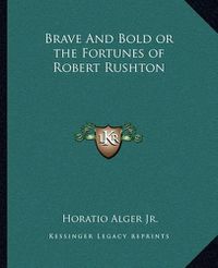 Cover image for Brave and Bold or the Fortunes of Robert Rushton