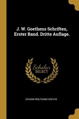 Cover image for J. W. Goethens Schriften, Erster Band. Dritte Auflage.