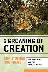 Cover image for The Groaning of Creation: God, Evolution, and the Problem of Evil