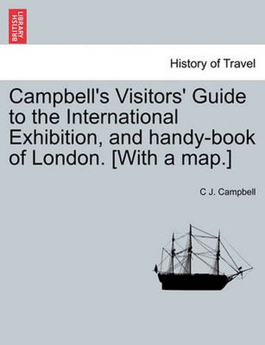 Cover image for Campbell's Visitors' Guide to the International Exhibition, and Handy-Book of London. [with a Map.]