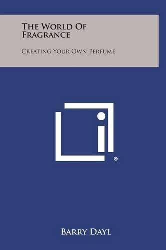 Cover image for The World of Fragrance: Creating Your Own Perfume