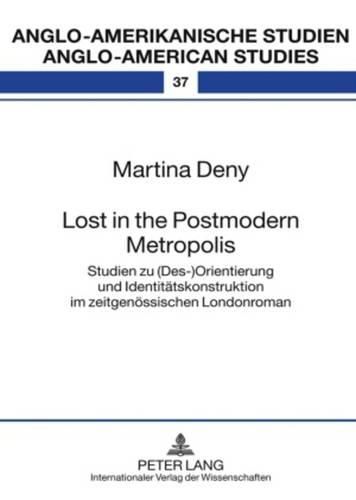Cover image for Lost in the Postmodern Metropolis: Studien Zu (Des-)Orientierung Und Identitaetskonstruktion Im Zeitgenoessischen Londonroman
