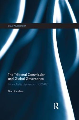 Cover image for The Trilateral Commission and Global Governance: Informal elite diplomacy, 1972-82
