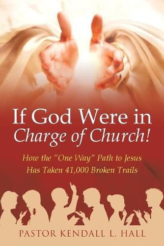 Cover image for If God Were in Charge of Church!: How the One Way Path to Jesus Has Taken 41,000 Broken Trails