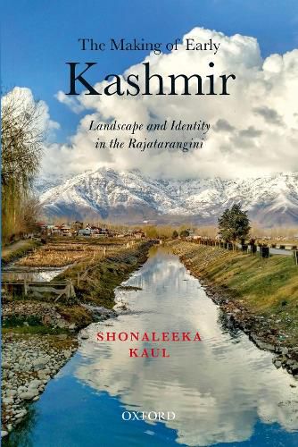 Cover image for The Making of Early Kashmir: Landscape and Identity in the Rajatarangini