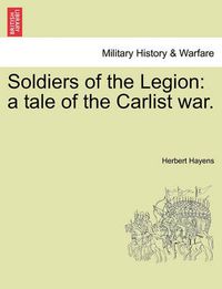 Cover image for Soldiers of the Legion: A Tale of the Carlist War.