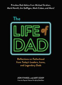 Cover image for The Life of Dad: Reflections on Fatherhood from Today's Leaders, Icons, and Legendary Dads