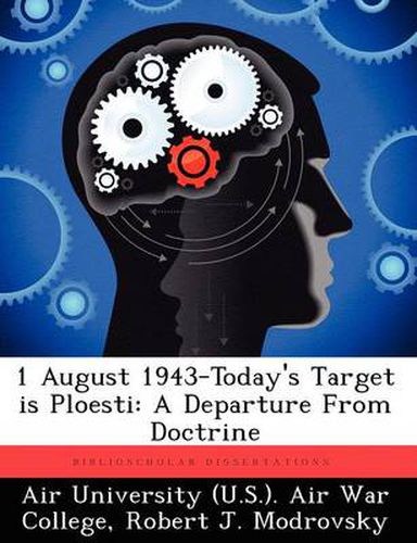 Cover image for 1 August 1943-Today's Target Is Ploesti: A Departure from Doctrine