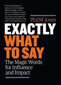 Cover image for Exactly What to Say: The Magic Words for Influence and Impact