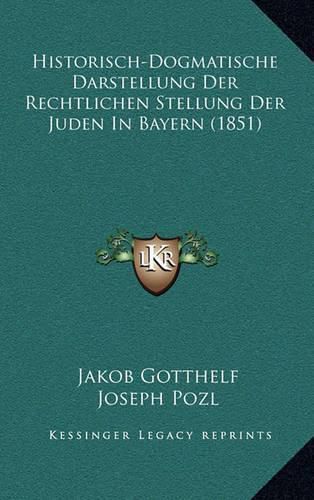 Historisch-Dogmatische Darstellung Der Rechtlichen Stellung Der Juden in Bayern (1851)